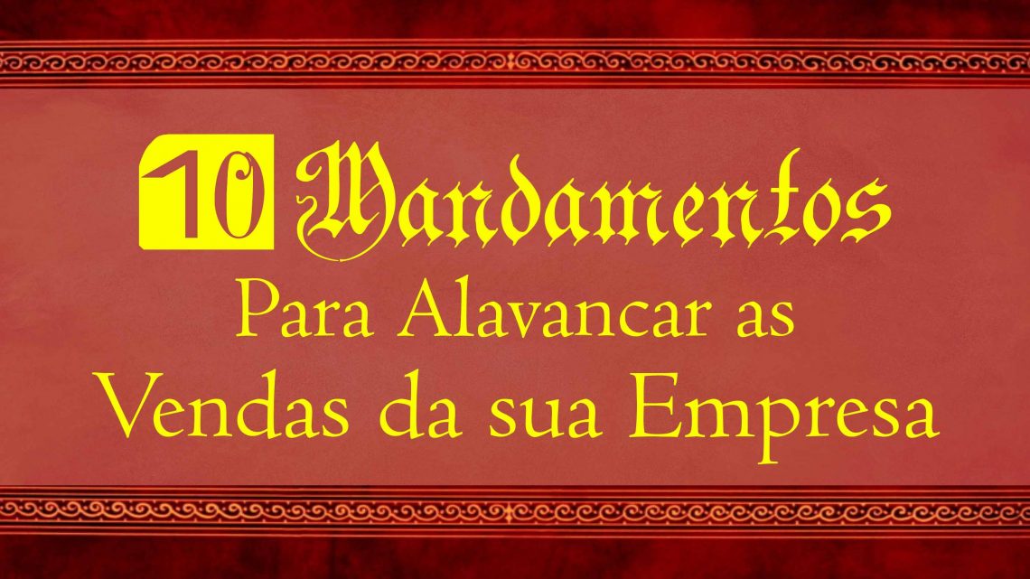 10 Mandamentos para Alavancar as Vendas da Sua Empresa